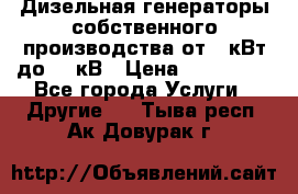 Дизельная генераторы собственного производства от 10кВт до 400кВ › Цена ­ 390 000 - Все города Услуги » Другие   . Тыва респ.,Ак-Довурак г.